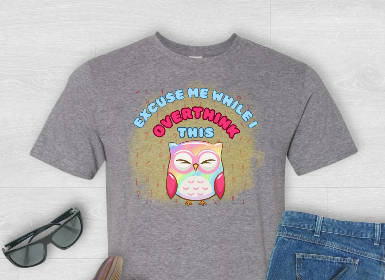 T-Shirt TSHT#0007 - Excuse Me While I Overthink This